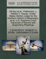 Alf Key et al., Petitioners, v. William C. Keady, United States District Judge for the Northern District of Mississippi, et al. U.S. Supreme Court Transcript of Record with Supporting Pleadings 1270666266 Book Cover