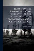 Report On The Raneegunge Coal Field, With Special Reference To The Proposed Extension Of Line Of Railway 1024758591 Book Cover