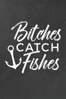 Bitches Catch Fishes: The Ultimate Fisherwoman's Log Book - Document Your Fishing Memories 1704216052 Book Cover