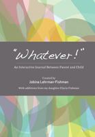 "Whatever!": An Interactive Journal Between Parent and Child 1456734199 Book Cover