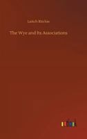 The Wye and Its Associations. a Picturesque Ramble 1515267490 Book Cover