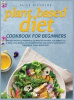 Plant-Based Diet Cookbook for beginners: The best recipe to prepare in 25 minutes per meal for under 25$ a week. Including a list of superfoods and how to lose weight through a plant-based diet. 1801115788 Book Cover