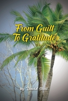 From Guilt To Gratitude: A Remembrance of the Goodness and Grace of God B0DSR5HNXG Book Cover