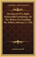 The Speech of a Right Honourable Gentleman, on the Motion for Expelling Mr. Wilkes, Friday, February 3, 1769 1179280601 Book Cover