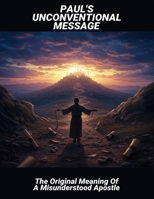 Paul'S Unconventional Message: The Original Meaning Of A Misunderstood Apostle B0FSGFW9VC Book Cover
