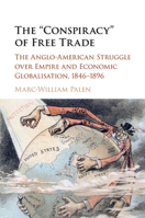 The 'Conspiracy' of Free Trade: The Anglo-American Struggle over Empire and Economic Globalisation, 1846-1896 1107521335 Book Cover