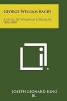 Dr. George William Bagby: A Study Of Virginian Literature 1850-1880 1432516957 Book Cover