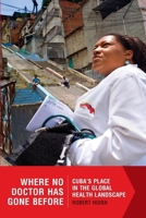 Where No Doctor Has Gone Before: Cuba's Place in the Global Health Landscape 1554588332 Book Cover