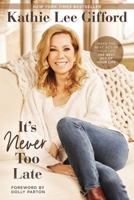 It’s Never Too Late: Make the Next Act of Your Life the Best Act of Your Life 0785236643 Book Cover
