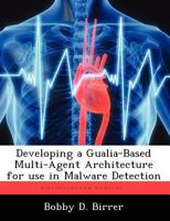 Developing a Gualia-Based Multi-Agent Architecture for use in Malware Detection 1249588170 Book Cover