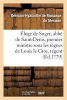 Éloge de Suger, Abbé de Saint-Denis, Premier Ministre Sous Les Règnes de Louis Le Gros: Et de Louis Le Jeune, Et Régent Du Royaume. 2014444595 Book Cover