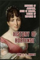 History of Hortense, Daughter of Josephine, Queen of Holland, Mother Of Napoleon III 1983535141 Book Cover