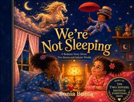 We're Not Sleeping: A Bedtime Story About Two Sisters and Infinite Worlds (Two Sisters, Infinite Everything) B0H58X8PLF Book Cover
