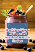 Blend Your Way to Wellness: 103 Superfood Smoothie Recipes B0CPLCJ49R Book Cover
