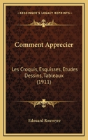 Comment Apprecier: Les Croquis, Esquisses, Etudes Dessins, Tableaux (1911) 1161036628 Book Cover