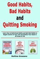 Good Habit, Bad Habits and Quitting Smoking: Learn How to Build Good Habits and Quit Bad Habits to Regain Control of Your Life and Achieve Your Goals in All Areas of Life 1660096278 Book Cover