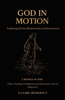 God in Motion: Exploring Divine Relationship and Incarnation: 2 Books in One: Open Theism for Beginners: Exploring a God Who Responds and Relates, Hypostatic Union for Beginners: Exploring the Div... B0F5QF4NSP Book Cover