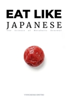 Eat Like Japanese: The Metabolic Advantage: Ancient Wisdom, Modern Science, and the Source Code of Longevity B0GL1WQFNS Book Cover