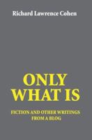 Only What Is: fiction and other writings from a blog 0595386156 Book Cover