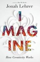 Imagine: How Creativity Works 0670064556 Book Cover