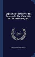 Expedition To Discover The Sources Of The Withe Nile, In The Years 1840, 1841 1021555835 Book Cover