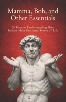 Mamma, Boh, and Other Essentials: 20 Keys to Understanding How Italians Make Fun (and Sense) of Life B0GV89QT5M Book Cover