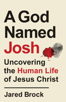 A God Named Josh: Uncovering the Human Life of Jesus Christ 0764239627 Book Cover