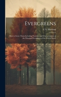 Evergreens: How to Grow Them Including Varieties and Characteristics of the Principal Evergreens of the United States 1020776110 Book Cover