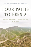 Four Paths to Persia: Ending America’s Long Conflict with Iran B0HF2KRYWC Book Cover