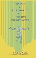 Wisdom and Philosophy on Intuitive Energy Work 1522952500 Book Cover