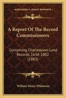 A Report Of The Record Commissioners: Containing Charlestown Land Records, 1638-1802 1168096537 Book Cover