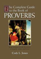 The Complete Guide to the Book of Proverbs: King Solomon Reveals the Secrets to Long Life, Riches, and Honor 0963894471 Book Cover