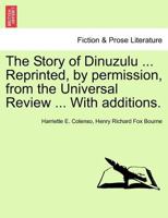 The Story of Dinuzulu Reprinted, by Permission, from the Universal Review with Additions 1241499640 Book Cover