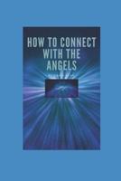 How to Connect with the Angels: The Angels Can Guide Us & Bring Us Peace 1540409643 Book Cover