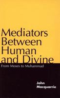 Mediators Between Human and Divine: From Moses to Muhammad 0826411703 Book Cover