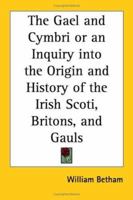 The Gael and Cymbri: or, An Inquiry into the Origin and History 1241421099 Book Cover