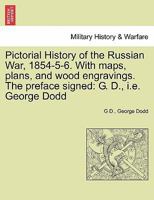 Pictorial History of the Russian War, 1854-5-6. With maps, plans, and wood engravings. The preface signed: G. D., i.e. George Dodd 1241449333 Book Cover