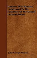 Outlines Of A Ministry - Addressed To The Preachers Of The Gospel In Great Britain 1445531895 Book Cover