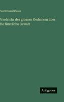 Friedrichs des grossen Gedanken über die fürstliche Gewalt 3386168477 Book Cover