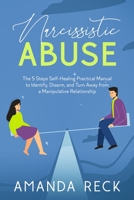 NARCISSISTIC ABUSE The 5 Steps Self-Healing Practical Manual to Identify, Disarm, and Turn Away from a Manipulative Relationship 1802681302 Book Cover