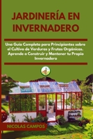 Jardinería en Invernadero: Una Guía Completa para Principiantes Sobre el Cultivo de Verduras y Frutas Orgánicas. Aprende a Construir y Mantener tu Propio Invernadero 1802354506 Book Cover