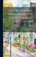 The Centennial Anniversary of the Settlement of Gorham; Volume 1 1022757415 Book Cover