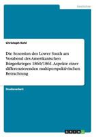 Die Sezession des Lower South am Vorabend des Amerikanischen B�rgerkrieges 1860/1861. Aspekte einer differenzierenden multiperspektivischen Betrachtung 3668151024 Book Cover