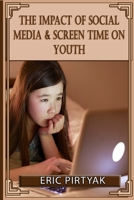 The Impact of Social Media and Screen Time on Youth: A guide on how to protect yourself and your child..! B08ZBM2YMX Book Cover
