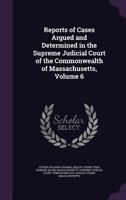Reports of Cases Argued and Determined in the Supreme Judicial Court of the Commonwealth of Massachusetts, Volume 6 135901652X Book Cover