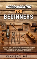 Woodworking for Beginners: The Ultimate Guide to Master All the Major Woodworking Techniques 1738731146 Book Cover