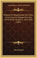 Histoire Du Departement Des Deux-Sevres Sous Les Regnes De Louis XVIII Et De Charles X, 1815-1830 (1864) 112050760X Book Cover