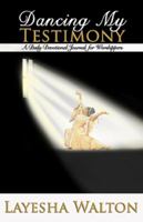 Dancing My Testimony: A Daily Devotional Journal for Worshippers 1937095088 Book Cover