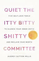 Quiet the Itty Bitty Shitty Committee: Five Self-Love Tools to Silence Your Inner Critic and Reclaim Your Worth B0GYG9BRBL Book Cover