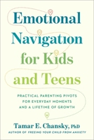 Emotional Navigation for Kids and Teens: Practical Parenting Pivots for Everyday Moments and a Lifetime of Growth 0306836971 Book Cover